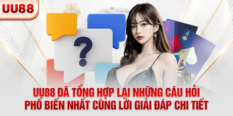 UU88 đã tổng hợp lại những câu hỏi phổ biến nhất cùng lời giải đáp chi tiết UU88 đã tổng hợp lại những câu hỏi phổ biến nhất cùng lời giải đáp chi tiết