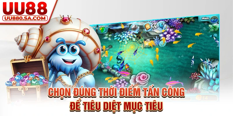 Chọn đúng thời điểm tấn công để tiêu diệt mục tiêu