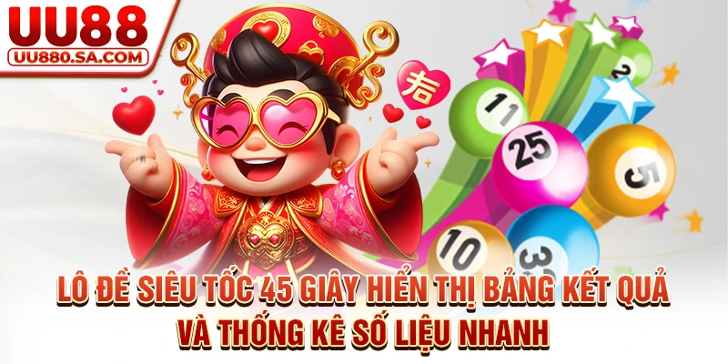 Lô đề siêu tốc 45 giây hiển thị bảng kết quả và thống kê số liệu nhanh