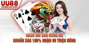 Cách Soi Cầu Rồng Hổ Chuẩn Xác 100% Nhận 99 Triệu Đồng