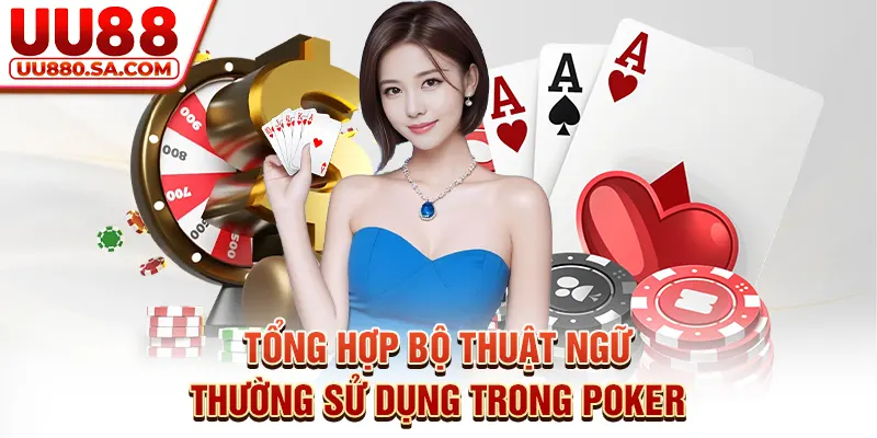 Tổng hợp bộ thuật ngữ thường sử dụng trong Poker