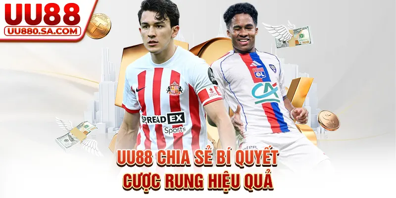 UU88 chia sẻ bí quyết cược rung hiệu quả